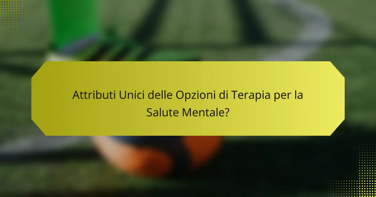 Attributi Unici delle Opzioni di Terapia per la Salute Mentale?