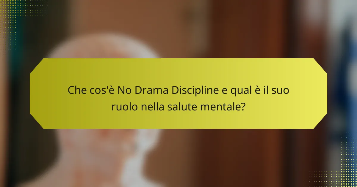 Che cos'è No Drama Discipline e qual è il suo ruolo nella salute mentale?