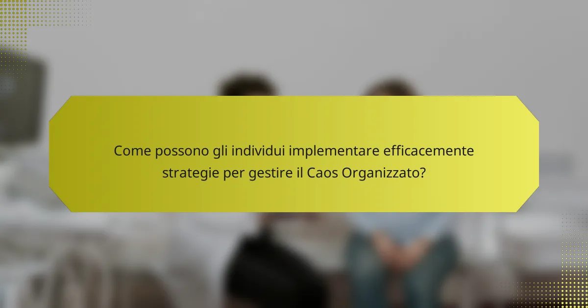 Come possono gli individui implementare efficacemente strategie per gestire il Caos Organizzato?