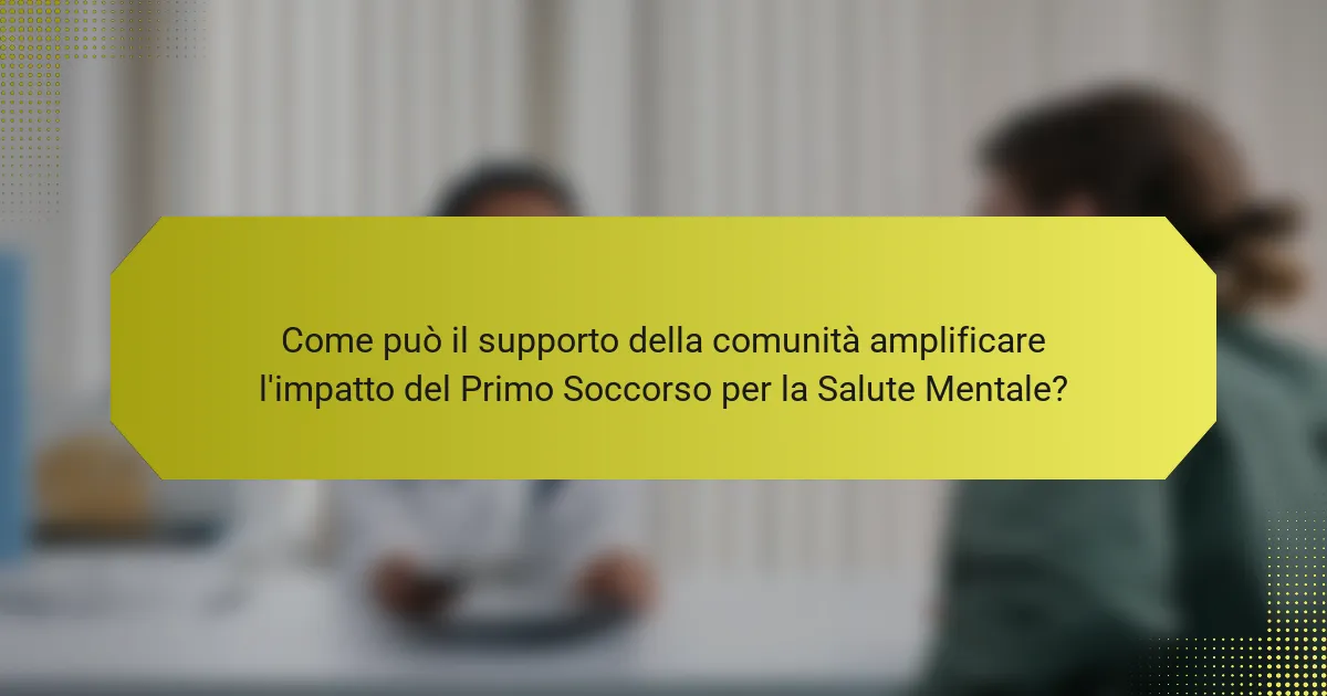 Come può il supporto della comunità amplificare l'impatto del Primo Soccorso per la Salute Mentale?