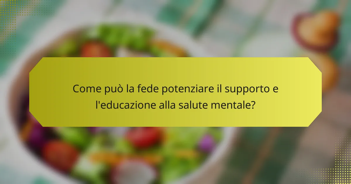 Come può la fede potenziare il supporto e l'educazione alla salute mentale?