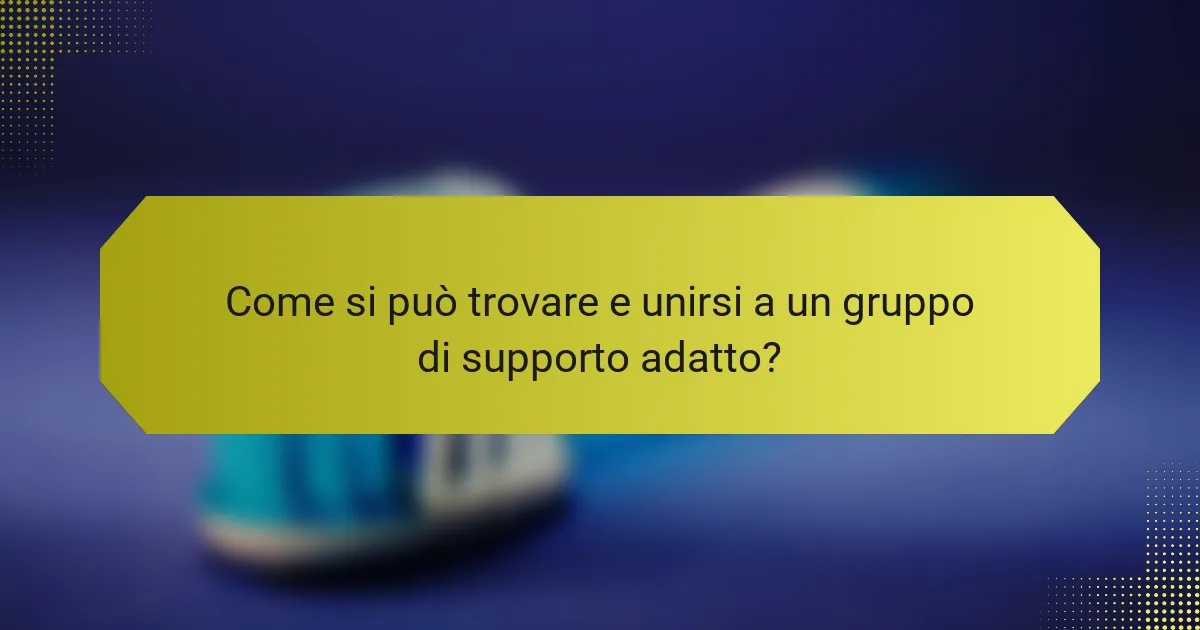 Come si può trovare e unirsi a un gruppo di supporto adatto?