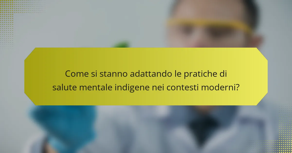 Come si stanno adattando le pratiche di salute mentale indigene nei contesti moderni?