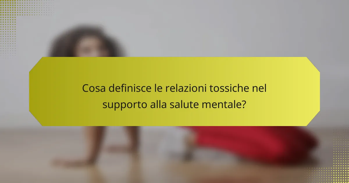 Cosa definisce le relazioni tossiche nel supporto alla salute mentale?
