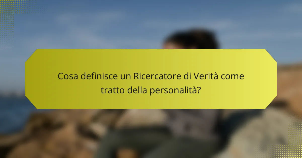 Cosa definisce un Ricercatore di Verità come tratto della personalità?