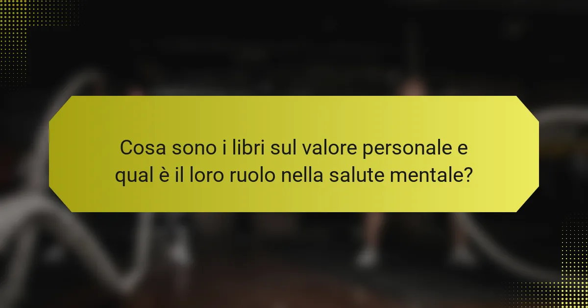 Cosa sono i libri sul valore personale e qual è il loro ruolo nella salute mentale?
