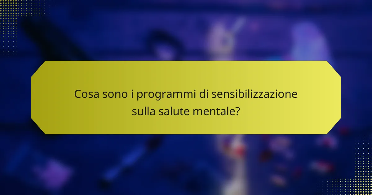 Cosa sono i programmi di sensibilizzazione sulla salute mentale?