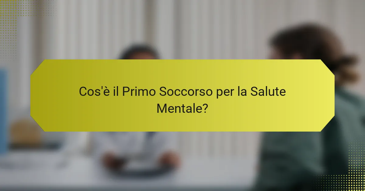 Cos'è il Primo Soccorso per la Salute Mentale?