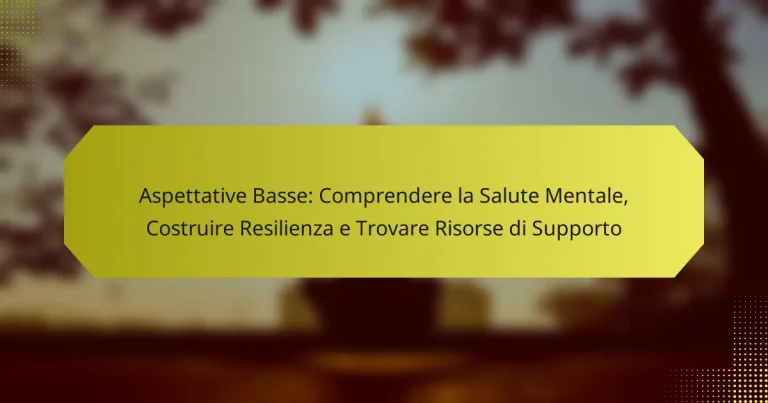 Aspettative Basse: Comprendere la Salute Mentale, Costruire Resilienza e Trovare Risorse di Supporto