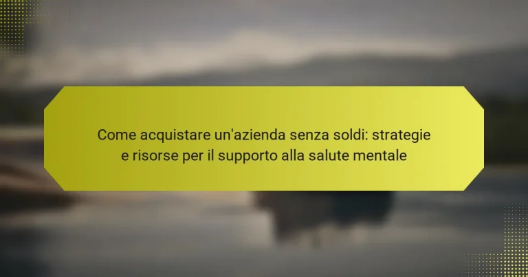 Come acquistare un’azienda senza soldi: strategie e risorse per il supporto alla salute mentale