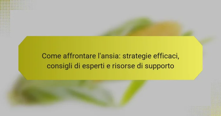 Come affrontare l’ansia: strategie efficaci, consigli di esperti e risorse di supporto