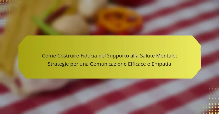 Come Costruire Fiducia nel Supporto alla Salute Mentale: Strategie per una Comunicazione Efficace e Empatia