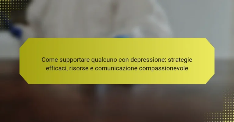 Come supportare qualcuno con depressione: strategie efficaci, risorse e comunicazione compassionevole
