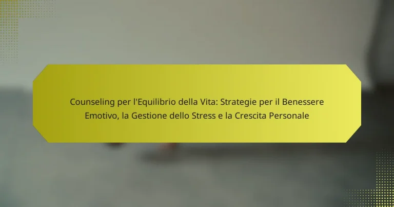 Counseling per l’Equilibrio della Vita: Strategie per il Benessere Emotivo, la Gestione dello Stress e la Crescita Personale
