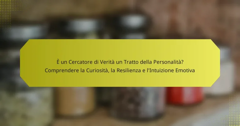 È un Cercatore di Verità un Tratto della Personalità? Comprendere la Curiosità, la Resilienza e l’Intuizione Emotiva