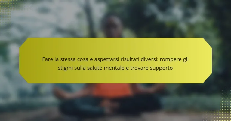 Fare la stessa cosa e aspettarsi risultati diversi: rompere gli stigmi sulla salute mentale e trovare supporto