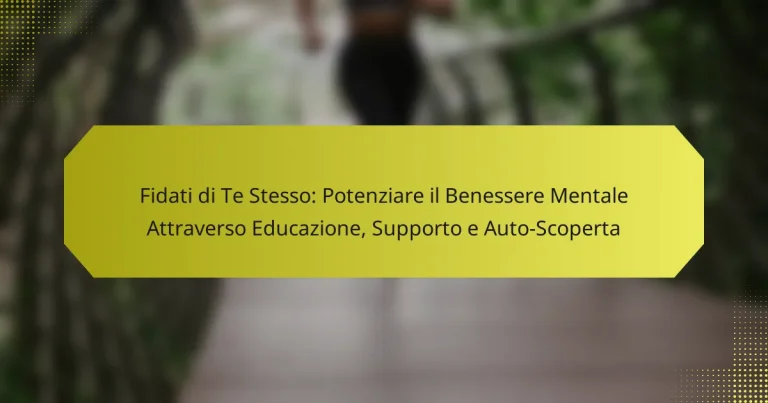 Fidati di Te Stesso: Potenziare il Benessere Mentale Attraverso Educazione, Supporto e Auto-Scoperta