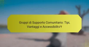 Gruppi di Supporto Comunitario: Tipi, Vantaggi e Accessibilità