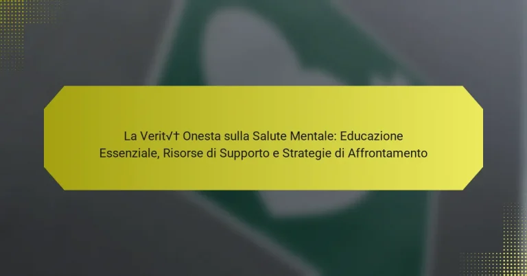 La Verità Onesta sulla Salute Mentale: Educazione Essenziale, Risorse di Supporto e Strategie di Affrontamento