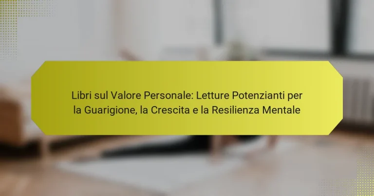 Libri sul Valore Personale: Letture Potenzianti per la Guarigione, la Crescita e la Resilienza Mentale