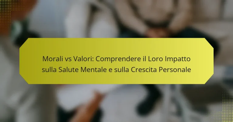 Morali vs Valori: Comprendere il Loro Impatto sulla Salute Mentale e sulla Crescita Personale