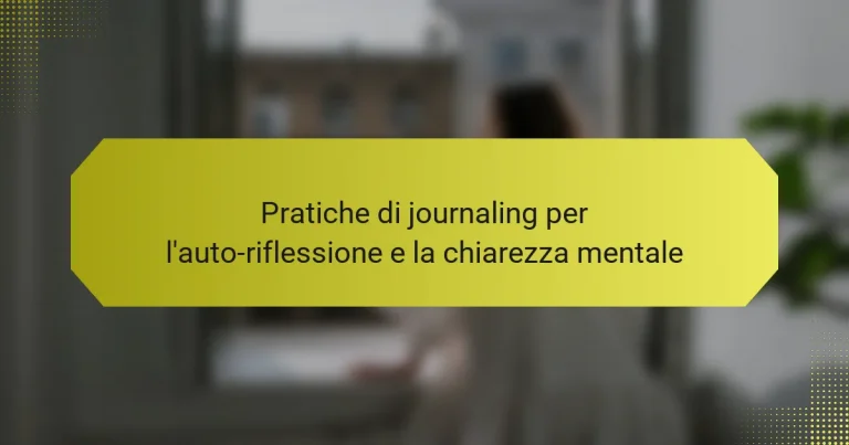 Pratiche di journaling per l’auto-riflessione e la chiarezza mentale