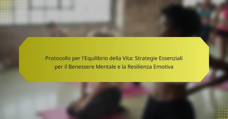 Protocollo per l’Equilibrio della Vita: Strategie Essenziali per il Benessere Mentale e la Resilienza Emotiva