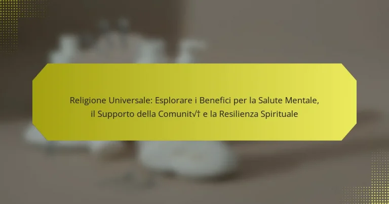Religione Universale: Esplorare i Benefici per la Salute Mentale, il Supporto della Comunità e la Resilienza Spirituale