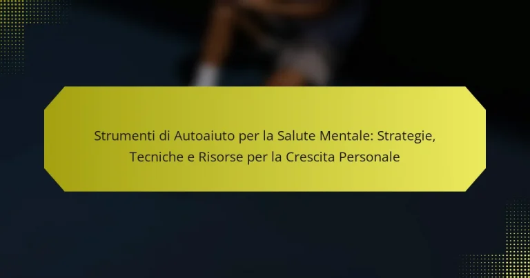 Strumenti di Autoaiuto per la Salute Mentale: Strategie, Tecniche e Risorse per la Crescita Personale