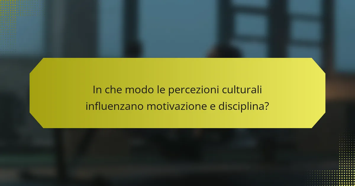 In che modo le percezioni culturali influenzano motivazione e disciplina?