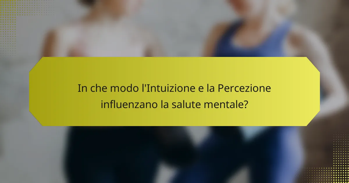 In che modo l'Intuizione e la Percezione influenzano la salute mentale?