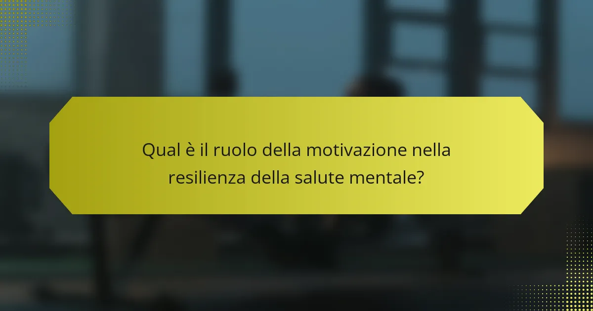 Qual è il ruolo della motivazione nella resilienza della salute mentale?