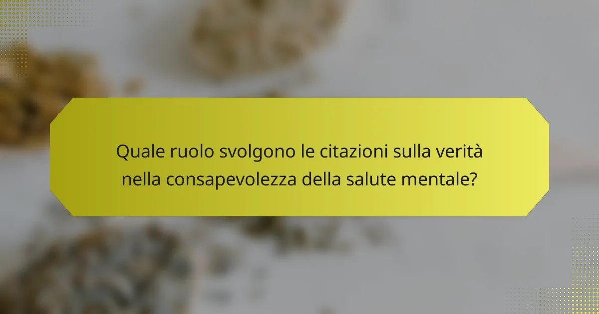 Quale ruolo svolgono le citazioni sulla verità nella consapevolezza della salute mentale?