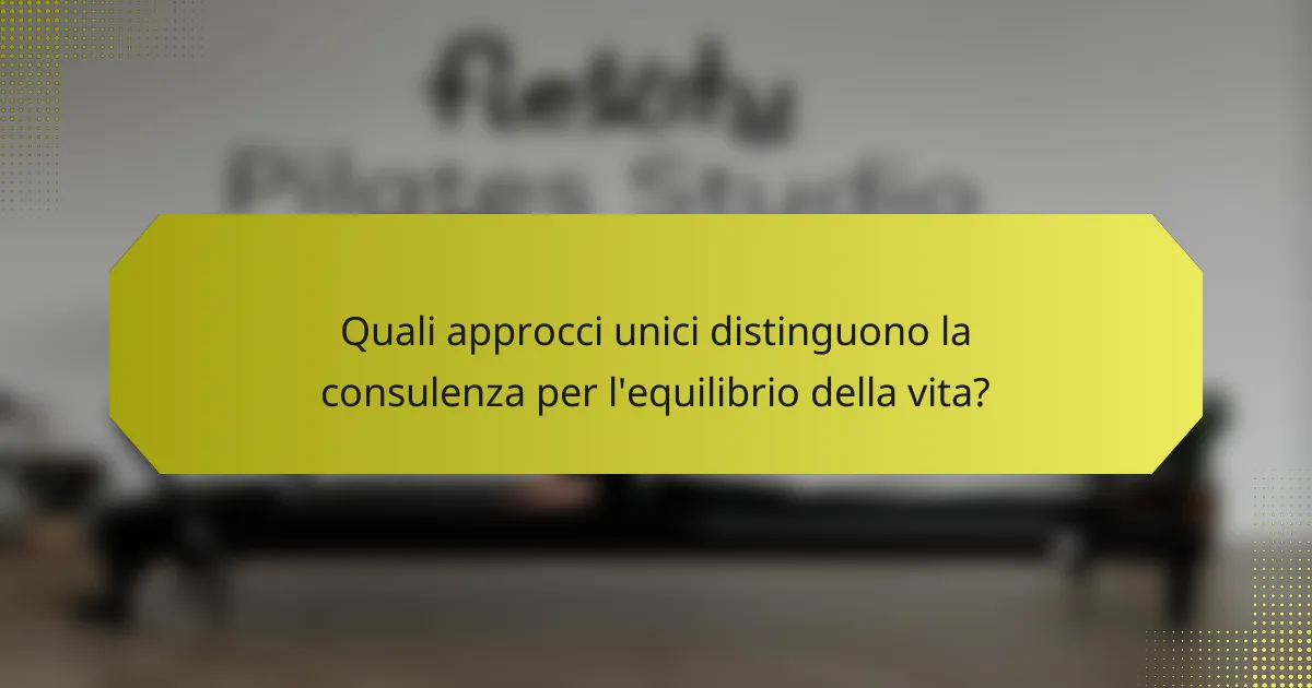 Quali approcci unici distinguono la consulenza per l'equilibrio della vita?