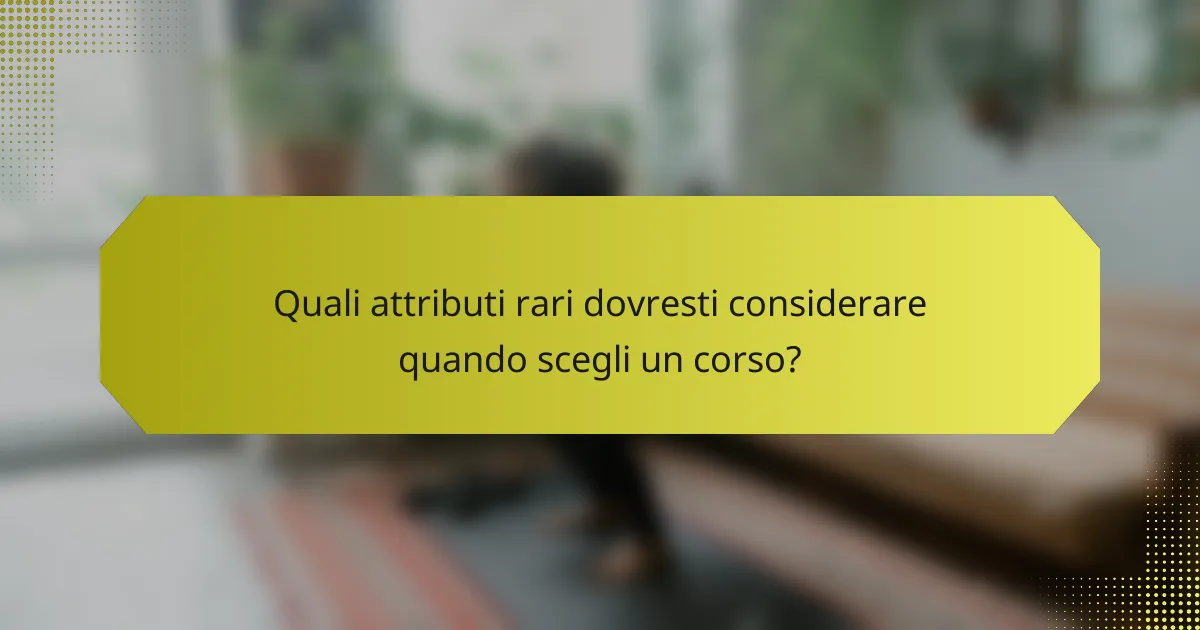 Quali attributi rari dovresti considerare quando scegli un corso?