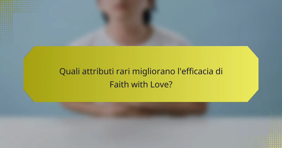 Quali attributi rari migliorano l'efficacia di Faith with Love?