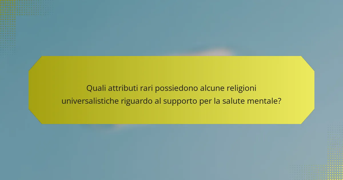 Quali attributi rari possiedono alcune religioni universalistiche riguardo al supporto per la salute mentale?