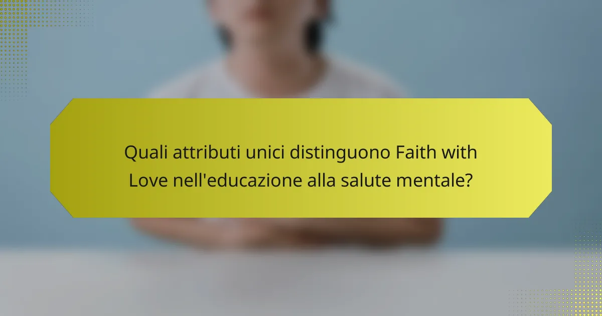 Quali attributi unici distinguono Faith with Love nell'educazione alla salute mentale?