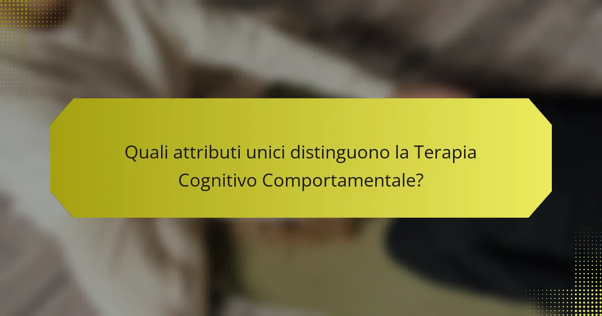 Quali attributi unici distinguono la Terapia Cognitivo Comportamentale?