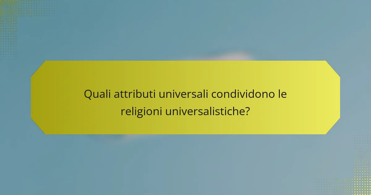 Quali attributi universali condividono le religioni universalistiche?