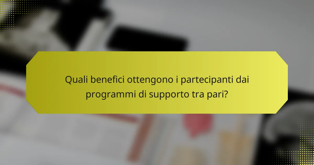 Quali benefici ottengono i partecipanti dai programmi di supporto tra pari?