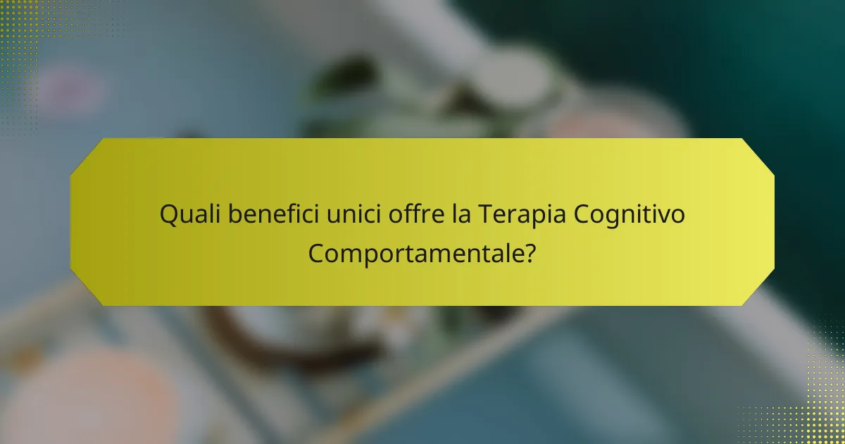 Quali benefici unici offre la Terapia Cognitivo Comportamentale?