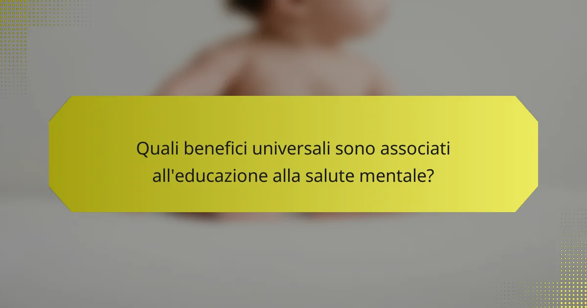Quali benefici universali sono associati all'educazione alla salute mentale?