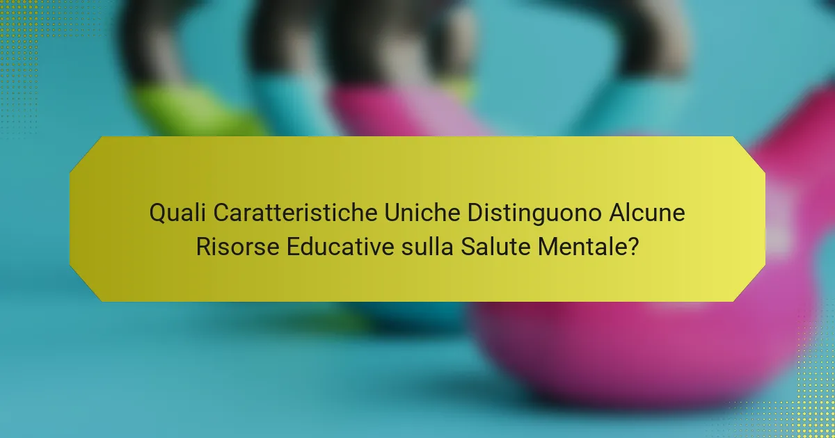 Quali Caratteristiche Uniche Distinguono Alcune Risorse Educative sulla Salute Mentale?