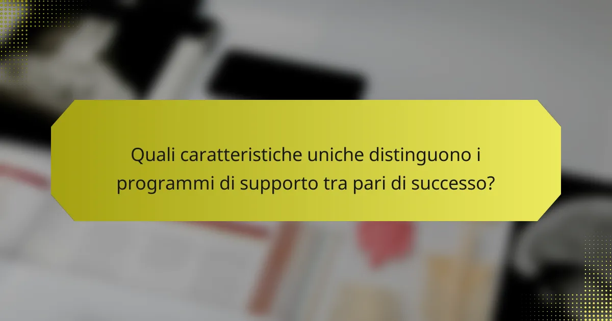 Quali caratteristiche uniche distinguono i programmi di supporto tra pari di successo?