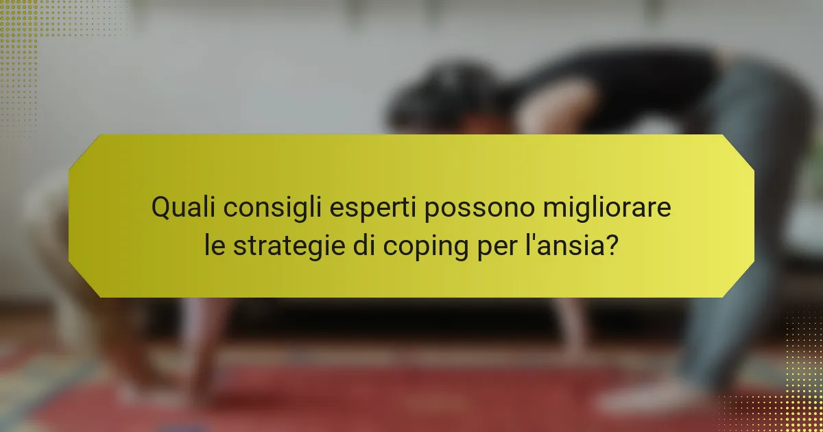 Quali consigli esperti possono migliorare le strategie di coping per l'ansia?