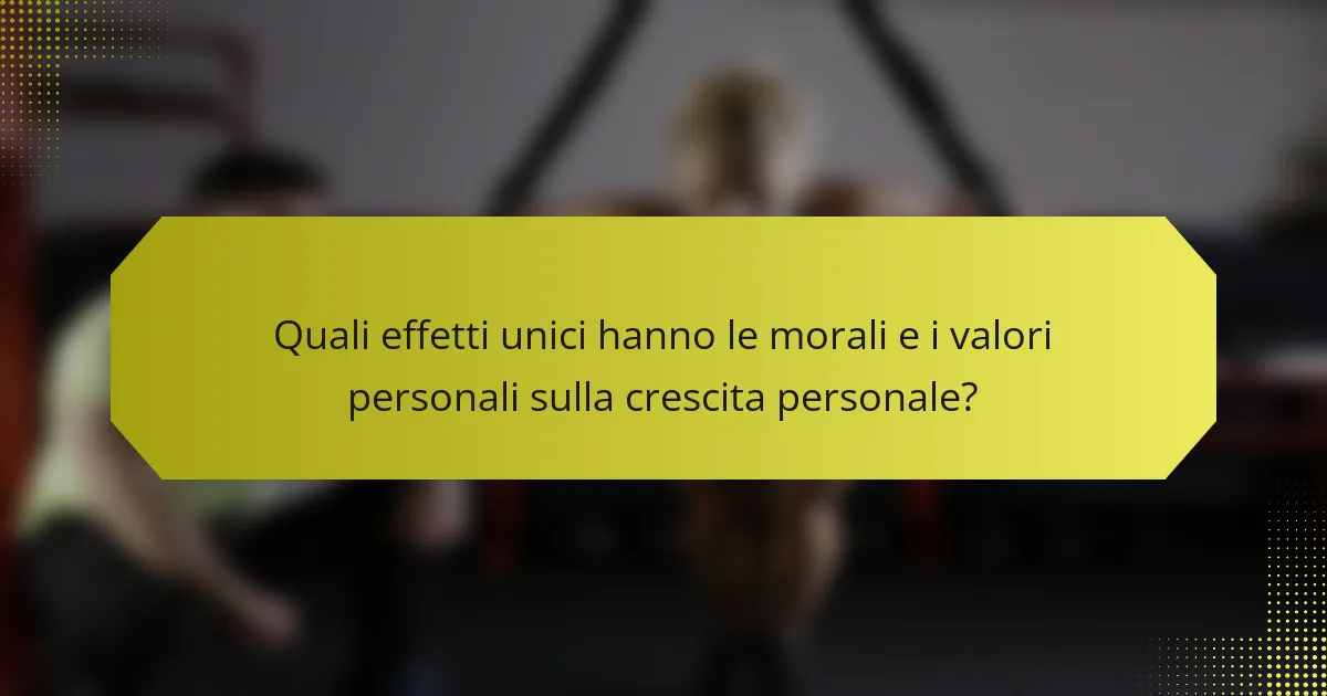 Quali effetti unici hanno le morali e i valori personali sulla crescita personale?