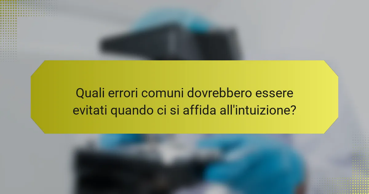 Quali errori comuni dovrebbero essere evitati quando ci si affida all'intuizione?