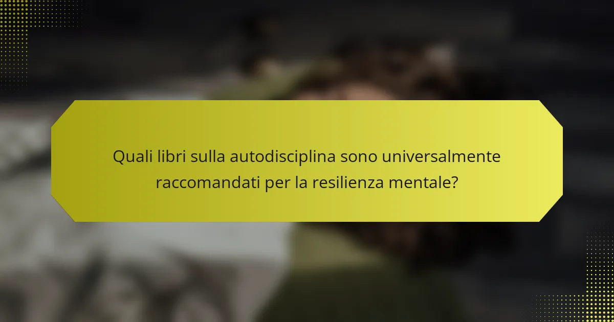 Quali libri sulla autodisciplina sono universalmente raccomandati per la resilienza mentale?