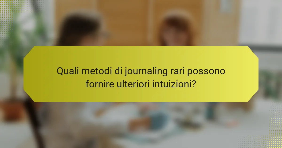 Quali metodi di journaling rari possono fornire ulteriori intuizioni?